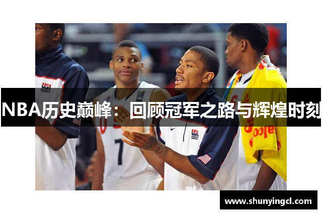 NBA历史巅峰：回顾冠军之路与辉煌时刻