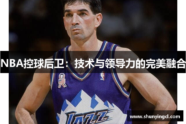 NBA控球后卫：技术与领导力的完美融合