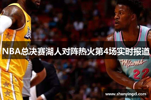 NBA总决赛湖人对阵热火第4场实时报道