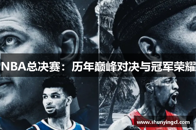 NBA总决赛：历年巅峰对决与冠军荣耀