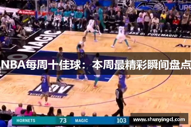 NBA每周十佳球：本周最精彩瞬间盘点